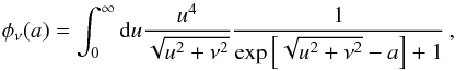 \begin{equation} \phi_\nu (a) = \int_0^\infty {\rm d}u \frac{u^4}{\sqrt{u^2+\nu^2}}\frac{1}{\exp{\left[\sqrt{u^2 + \nu^2} - a \right]} + 1}\, , \end{equation}
