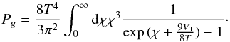 \begin{equation} \label{presiong} P_g = \frac{8 T^4}{3 \pi^2} \int_0^\infty {\rm d}\chi \chi^3 \frac{1}{\exp{(\chi + \frac{9 V_1}{8T} )} - 1} \cdot \end{equation}