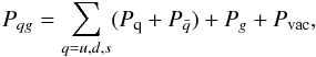 \begin{equation} P_{qg} = \sum_{q=u,d,s} (P_{\rm q}+P_{\bar{q}}) + P_g + P_{\rm vac} , \end{equation}