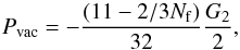 \begin{equation} P_{\rm vac} = - \frac{(11 - 2/3 N_{\rm f})}{32} \frac{G_2}{2} , \end{equation}