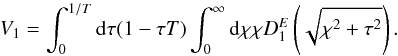 \begin{equation} \label{ve1} V_1 = \int_0^{1/T} {\rm d}\tau(1-\tau T) \int_0^\infty {\rm d}\chi \chi D_1^E\left(\sqrt{\chi^2 + \tau^2}\right) . \end{equation}