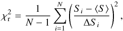 \begin{equation} \chi_{\rm r}^2=\frac{1}{N-1}\sum_{i=1}^{N}\left(\frac{S_{i}-\langle S \rangle}{\Delta{S}_{i}}\right)^2, \end{equation}