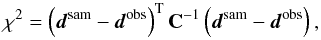 \begin{equation} \chi^{2} = \left (\vec{d}^{\mathrm{sam}} - \vec{d}^{\mathrm{obs}} \right)^{\rm T}\mathbf{C}^{-1} \left (\vec{d}^{\mathrm{sam}} - \vec{d}^{\mathrm{obs}} \right) , \end{equation}
