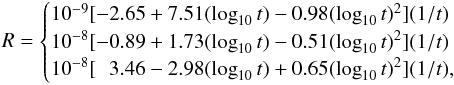 \appendix \setcounter{section}{1} \begin{eqnarray} R = \begin{cases} 10^{-9} [-2.65 + 7.51 (\log_{10}t) -0.98(\log_{10}t)^2](1/t)& \\ 10^{-8} [-0.89 + 1.73 (\log_{10}t) -0.51(\log_{10}t)^2](1/t)& \\ 10^{-8} [\hphantom{-}3.46 - 2.98 (\log_{10}t) +0.65(\log_{10}t)^2](1/t),& \\ \end{cases} \end{eqnarray}