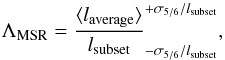 \begin{equation} \Lambda_{\rm MSR}=\frac{\langle l_{\rm average}\rangle}{l_{\rm subset}}^{+\sigma_{5/6}/l_{\rm subset}}_{-\sigma_{5/6}/l_{\rm subset}} \label{eqn:mass_seg} , \end{equation}