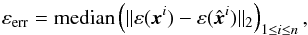 \begin{equation} \varepsilon_{\rm err} = \text{median}\left(\| \varepsilon(\vec{x}^i) - \varepsilon(\hat{\vec{x}}^i) \|_2 \right)_{1 \leq i \leq n}, \label{eq:e_err} \end{equation}