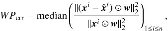 \appendix \setcounter{section}{1} \begin{equation} WP_{\rm err} = \text{median}\left(\frac{\|(\vec{x}^i - \hat{\vec{x}}^i) \odot \vec{w}\|_2^2}{\|\vec{x}^i \odot \vec{w}\|_2^2}\right)_{1 \leq i \leq n}, \label{eq:pix_err_weighted} \end{equation}