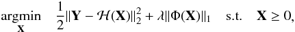 \begin{eqnarray} \begin{aligned} & \underset{\mathbf{X}}{\text{argmin}} & \frac{1}{2}\|\mathbf{Y}-\mathcal{H}(\mathbf{X})\|_2^2 + \lambda\|\Phi(\mathbf{X})\|_1 & & \text{s.t.} & & \mathbf{X} \ge 0 \end{aligned}, \label{eq:sparsel2minpos} \end{eqnarray}