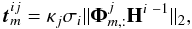 \begin{equation} \vec{t}^{ij}_m = \kappa_j \sigma_i \|\mathbf{\Phi}^{j}_{m,:}\mathbf{H}^{i~-1}\|_2, \label{eq:weights_1} \end{equation}