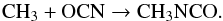 \begin{equation} \label{RTG-rxn1} \mathrm{CH}_{3} + \mathrm{OCN} \rightarrow \mathrm{CH}_{3}\mathrm{NCO} . \end{equation}