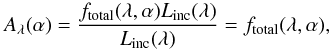 \begin{equation} A_{\lambda}(\alpha) = \frac{f_{\rm total}(\lambda, \alpha) L_{\rm inc}(\lambda)}{L_{\rm inc}(\lambda)} = f_{\rm total}(\lambda, \alpha), \label{eq:albspec} \end{equation}