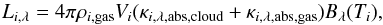 \begin{equation} L_{i, \lambda} = 4\pi\rho_{i, {\rm gas}}V_{i}(\kappa_{i, \lambda, {\rm abs, cloud}} + \kappa_{i, \lambda, {\rm abs, gas}})B_{\lambda} (T_{i}), \end{equation}