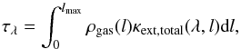 \begin{equation} \tau_{\lambda} = \int^{l_{\rm max}}_{0}\rho_{\rm gas}(l)\kappa_{\rm ext, total}(\lambda, l)\textrm{d}l, \label{eq:tau} \end{equation}