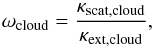 \begin{equation} \omega_{\rm cloud} = \frac{\kappa_{\rm scat, cloud}}{\kappa_{\rm ext, cloud}}, \label{eq:cloud_alb} \end{equation}