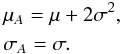 \begin{eqnarray} &&\mu_{A} = \mu + 2\sigma^{2}, \nonumber \\ &&\sigma_{A} = \sigma. \end{eqnarray}