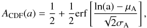 \begin{equation} A_{\rm CDF}(a) = \frac{1}{2} + \frac{1}{2}\erf\left[\frac{\ln (a) - \mu_{A}}{\sqrt{2}\sigma_{A}}\right], \end{equation}