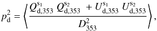 \begin{equation} p_{\rm d}^2 = \left < \frac{Q_{\rm d, 353}^{\rm s_1} ~ Q_{\rm d, 353}^{\rm s_2} ~ + U_{\rm d, 353}^{\rm s_1} ~ U_{\rm d, 353}^{\rm s_2}}{D_{353}^{2}} \right > , \label{eq:p2} \end{equation}
