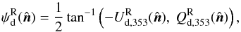 \begin{equation} \psi_{\rm d}^{\rm R} (\hat{\vec{n}}) = \frac{1}{2} \tan^{-1} \left( - U_{\rm d, 353}^{\rm R}(\hat{\vec{n}}) , ~Q_{\rm d, 353}^{\rm R} (\hat{\vec{n}}) \right) , \end{equation}