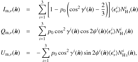 \begin{eqnarray} I_{\rm m, \nu} (\hat{\vec{n}}) &=& ~\sum_{i=1}^{3} \left [1- p_0 \left ( \cos^2 \gamma^i(\hat{\vec{n}}) - \frac{2}{3} \right ) \right ] \langle \epsilon_{\nu}^i \rangle \NHIi (\hat{\vec{n}}) \nonumber \\ Q_{\rm m, \nu}(\hat{\vec{n}}) &=& ~ \sum_{i=1}^{3} p_0 \cos^2 \gamma^i(\hat{\vec{n}}) \cos 2\psi^i(\hat{\vec{n}}) \langle \epsilon_{\nu}^i \rangle \NHIi (\hat{\vec{n}}) \label{eq:4.2} \\ U_{\rm m, \nu}(\hat{\vec{n}}) &=& - \sum_{i=1}^{3} p_0 \cos^2 \gamma^i(\hat{\vec{n}}) \sin 2\psi^i(\hat{\vec{n}}) \langle \epsilon_{\nu}^i \rangle \NHIi (\hat{\vec{n}}),\nonumber \end{eqnarray}