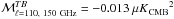 \hbox{${\cal M}_{\ell=110,~150~\text{\rm GHz}}^{TB}=-0.013~ \mukcmbsq$}