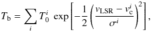 \begin{equation} T_{\rm b}= \sum_i T_0^i ~ \exp\left[-\frac{1}{2} \left(\frac{v_{\rm LSR}-v_{\rm c}^i}{\sigma^i} \right)^2 \right] , \end{equation}