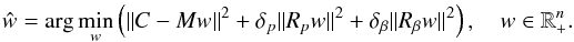 \begin{equation} \hat w = \arg\min_w \left( \Vert{C-Mw}\Vert^2 + \delta_p \Vert{R_p w}\Vert^2 + \delta_{\beta} \Vert{R_{\beta} w}\Vert^2 \right),\quad w\in\R^n_+. \label{opt} \end{equation}