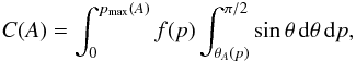 \appendix \setcounter{section}{1} \begin{eqnarray*} C(A)=\int_0^{p_{\rm max}(A)} f(p)\int_{\theta_A(p)}^{\pi/2} \sin\theta\, {\rm d}\theta \,{\rm d}p, \end{eqnarray*}