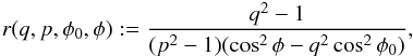 \appendix \setcounter{section}{2} \begin{eqnarray*} r(q,p,\phi_0,\phi):=\frac{q^2-1}{(p^2-1)(\cos^2\phi- q^2\cos^2\phi_0)}, \end{eqnarray*}