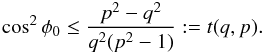 \appendix \setcounter{section}{2} \begin{eqnarray*} \cos^2\phi_0\le \frac{p^2-q^2}{q^2(p^2-1)}:=t(q,p). \end{eqnarray*}