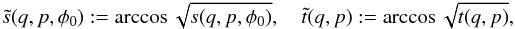 \appendix \setcounter{section}{2} \begin{eqnarray*} \tilde s(q,p,\phi_0):=\arccos\sqrt{s(q,p,\phi_0)},\quad \tilde t(q,p):=\arccos\sqrt{t(q,p)}, \end{eqnarray*}