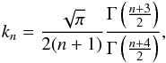 \appendix \setcounter{section}{3} \begin{eqnarray*} k_n=\frac{\sqrt{\pi}}{2(n+1)}\frac{\Gamma\left(\frac{n+3}{2}\right)}{\Gamma\left(\frac{n+4}{2}\right)}, \end{eqnarray*}