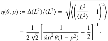\begin{eqnarray} \begin{split} \eta(\theta,p)&:=\Delta (L^2)/\langle L^2\rangle =\sqrt{ \left\langle \left( \frac{L^2}{\langle L^2\rangle}-1 \right)^2 \right\rangle }\\ &=\frac{1}{2\sqrt{2}}\left[\frac{1}{\sin^2\theta(1-p^2)}-\frac{1}{2}\right]^{-1}\cdot \end{split}\label{eta} \end{eqnarray}