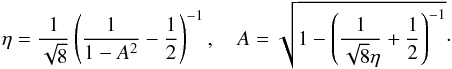 \begin{equation} \eta=\frac{1}{\sqrt{8}}\left(\frac{1}{1-A^2}-\frac{1}{2}\right)^{-1}, \quad A=\sqrt{1-\left(\frac{1}{\sqrt{8}\eta}+\frac{1}{2}\right)^{-1}}\cdot \label{eq:eta-A} \end{equation}