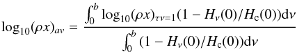 \begin{eqnarray*} \log_{10}(\rho x)_{av} = {{\int_{0}^{b} {\log_{10}(\rho x)_{\tau\nu=1}(1-H_{\nu}(0)/H_{\rm c}(0)){\rm d}\nu}} \over{\int_{0}^{b} {(1-H_{\nu}(0)/H_{\rm c}(0)){\rm d}\nu}}} \end{eqnarray*}
