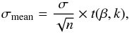 \begin{equation} \sigma_{\rm mean} = \frac{\sigma}{\sqrt{n}}\times t(\beta, k) , \end{equation}