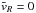 \hbox{$\bar{v}_R = 0 $}