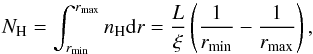 \begin{equation} N_{\rm H}=\int_{r_{\rm min}}^{r_{\rm max}}{n_{\rm H}{\rm d}r}=\frac{L}{\xi}\left( \frac{1}{r_{\rm min}}- \frac{1}{r_{\rm max}}\right) , \end{equation}