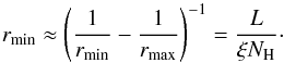 \begin{equation} r_{\rm min} \approx \left(\frac{1}{r_{\rm min}} - \frac{1}{r_{\rm max}} \right)^{-1} = \frac{L}{\xi N_{\rm H}} \label{rmin} \cdot \end{equation}