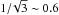 \hbox{$1{/}\!\sqrt{3} \sim 0.6$}