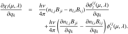 \begin{eqnarray} \frac{\partial \chi_l(\mu,\lambda)}{\partial q_k} &= & \frac{h\nu}{4\pi}(n_{l,j} B_{ji} - n_{l,i}B_{ij}) \frac{\partial\phi^{ij}_l(\mu,\lambda)}{\partial q_k} \nonumber \\ &&\quad + \frac{h\nu}{4\pi}\left(\frac{\partial n_{l,j} B_{ji}}{\partial q_k} - \frac{\partial n_{l,i}B_{ij}}{\partial q_k}\right) \phi^{ij}_l(\mu,\lambda). \label{chi_derivative} \end{eqnarray}