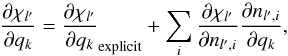 \begin{equation} \frac{\partial\chi_{l'}}{\partial q_k} = \frac{\partial\chi_{l'}}{\partial q_k}_{\rm{explicit}} + \sum_i \frac{\partial\chi_{l'}}{\partial n_{l',i}} \frac{\partial n_{l',i}}{\partial q_k}, \label{chi_der} \end{equation}