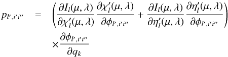 \begin{eqnarray} p_{l',i'i''} &= &\left ( \frac{\partial I_l(\mu,\lambda)}{\partial \chi_l'(\mu,\lambda)} \frac{\partial \chi_l'(\mu,\lambda)}{\partial \phi_{l',i'i''}} + \frac{\partial I_l(\mu,\lambda)}{\partial \eta_l'(\mu,\lambda)} \frac{\partial \eta_l'(\mu,\lambda)}{\partial \phi_{l',i'i''}} \right )\nonumber \\ &&\times \frac{\partial \phi_{l',i'i''}}{\partial q_k} \label{derI_inconcise} \end{eqnarray}