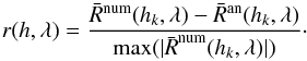 \begin{equation} r(h,\lambda) = \frac{\bar{R}^{\rm num}(h_k,\lambda) - \bar{R}^{\rm an}(h_k,\lambda)}{\rm max (|\bar{{\it R}}^{\rm num}({\it h}_{\it k},\lambda)|)}\cdot \end{equation}