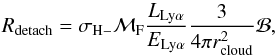 \begin{equation} R_{\rm detach} = \sigma_{\rm H-} \mathcal{M}_{\rm F}\frac{L_{\rm Ly \alpha}}{E_{\rm Ly \alpha}} \frac{3}{4 \pi r_{\rm cloud}^2}\mathcal{B}, \label{eq:detach} \end{equation}