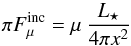 \begin{equation} \pi F^{\rm inc}_{\mu} = \mu \: \frac{L_{\star}}{4 \pi x^{2}} \end{equation}