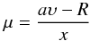 \begin{equation} \mu = \frac{a \upsilon - R}{x} \end{equation}