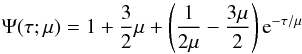 \begin{equation} \Psi(\tau;\mu) = 1 + \frac{3}{2} \mu + \left( \frac{1}{2 \mu} - \frac{3\mu}{2}\right) {\rm e}^{-\tau/\mu} \end{equation}