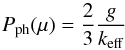 \begin{equation} P_{\rm ph}(\mu) = \frac{2}{3} \frac{g}{ k_{\rm eff}} \end{equation}