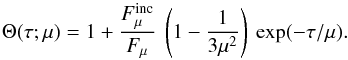 \begin{equation} \Theta (\tau; \mu) = 1 + \frac{F^{\rm inc}_{\mu}}{F_{\mu}} \: \left(1 - \frac{1}{3 \mu^{2}}\right) \: {\rm exp}(-\tau/\mu). \end{equation}