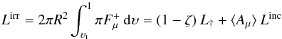 \begin{equation} L^{\rm irr} = 2 \pi R^{2} \int^{1}_{\upsilon_{\rm t}} \pi F^{+}_{\mu} \: {\rm d} \upsilon = (1-\zeta) \: L_{\dag} + \langle A_{\mu} \rangle \: L^{\rm inc} \end{equation}